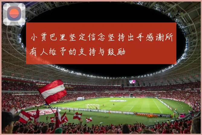 小贾巴里坚定信念坚持出手感谢所有人给予的支持与鼓励